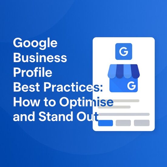 Google Business Profile Best Practices: How to Optimise and Stand Out