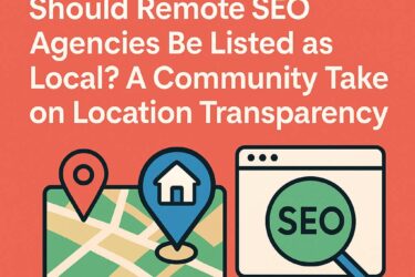 Should Remote SEO Agencies Be Listed as Local? A Community Take on Location Transparency