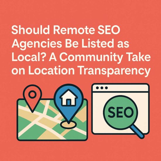 Should Remote SEO Agencies Be Listed as Local? A Community Take on Location Transparency